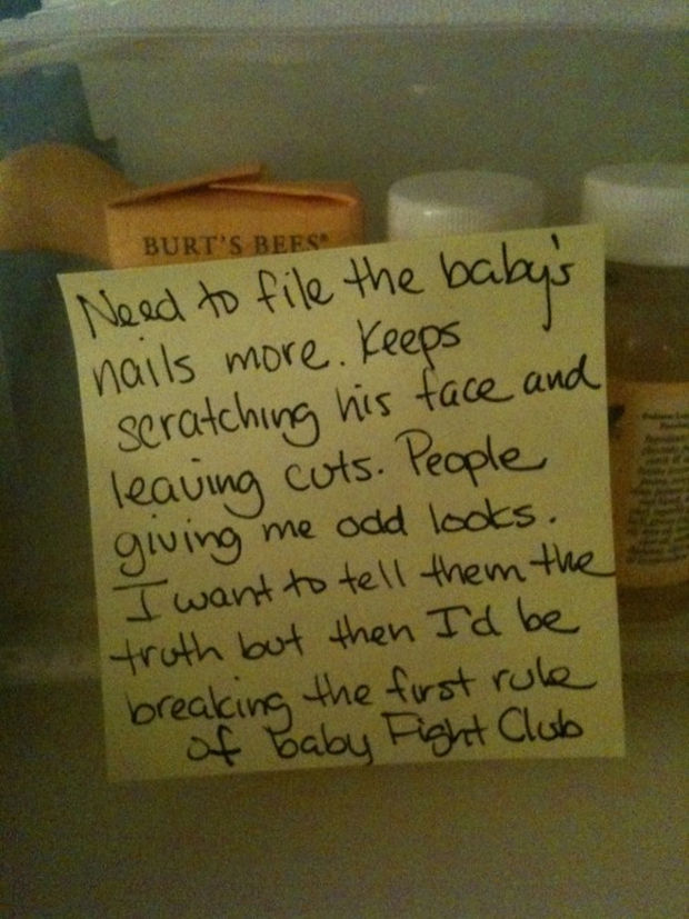 Need to file the baby's nails more. Keeps scratching his face and leaving cuts. People giving me odd looks. I want to tell them the truth but then I'd be breaking the first rule of Baby Fight Club.