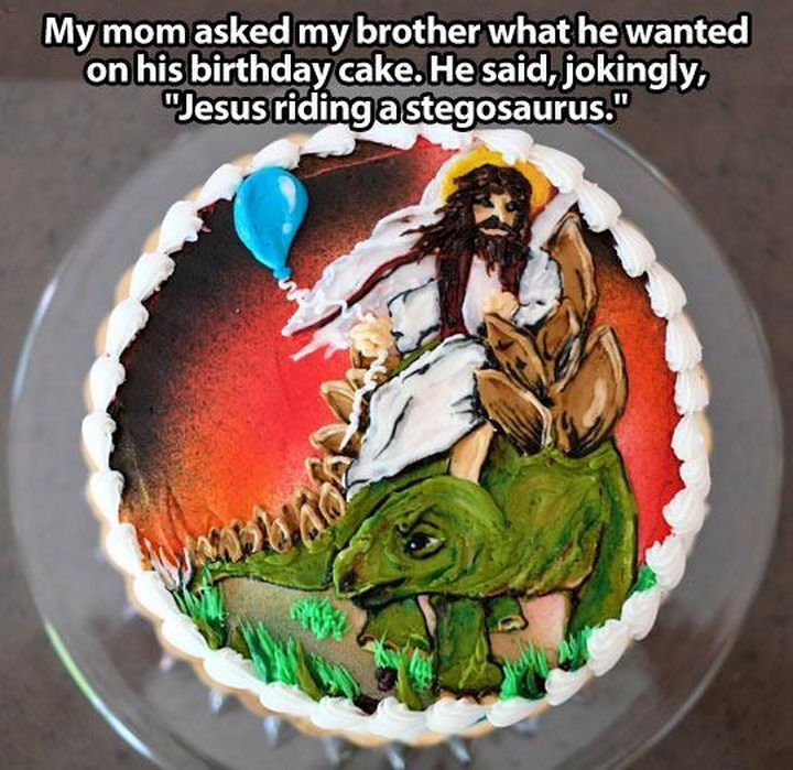 33 Trolling Parents - My mom asked my brother what he wanted on his birthday cake. He said, jokingly, "Jesus riding a stegosaurus."