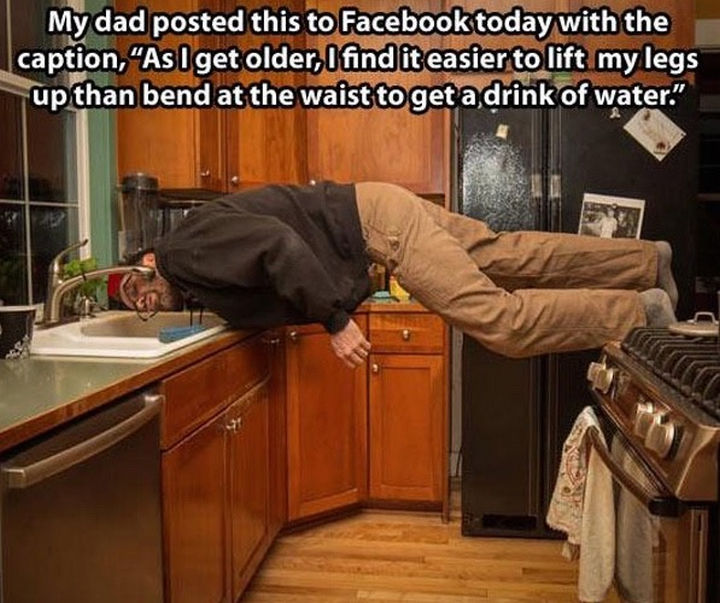 33 Trolling Parents - My dad posted this to Facebook today with the caption, "As I get older, I find it easier to lift my legs up than bend at the waist to get a drink of water."
