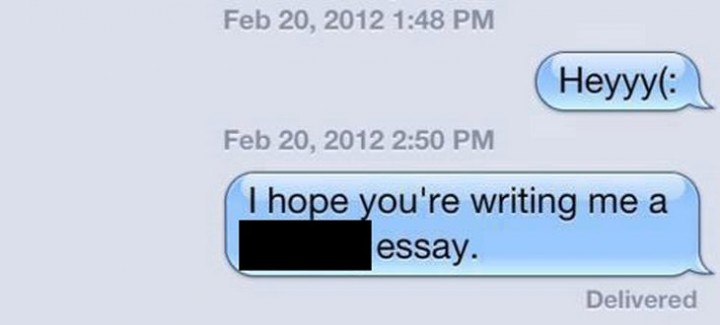 "Heyyy (: I hope you're writing me an essay."
