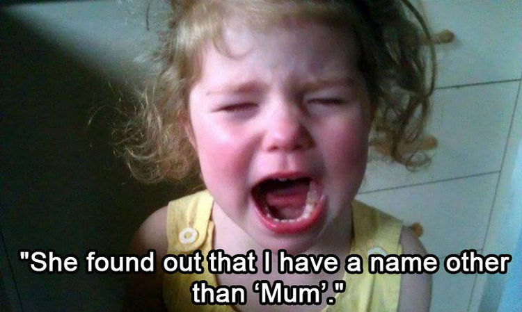 37 Photos of Kids Losing It - She found out that I have a name other than 'Mum'.