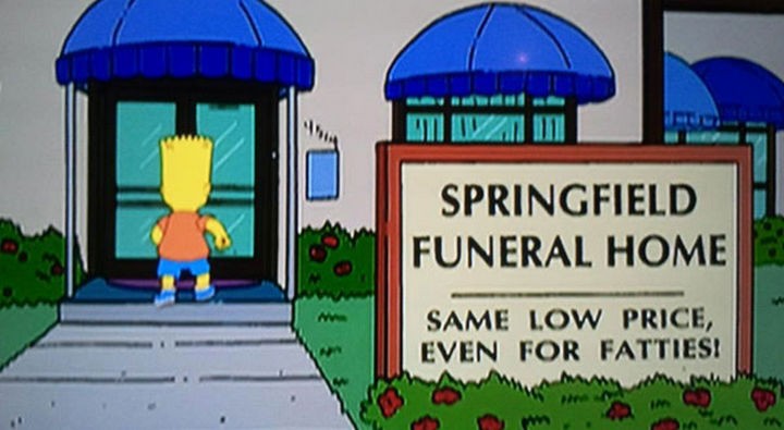 31 Funny Simpsons Signs - "Springfield Funeral Home - Same low price, even for fatties!"