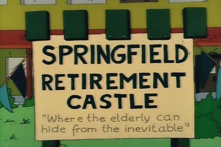 31 Funny Simpsons Signs - "Springfield Retirement Castle - Where the elderly can hide from the inevitable."