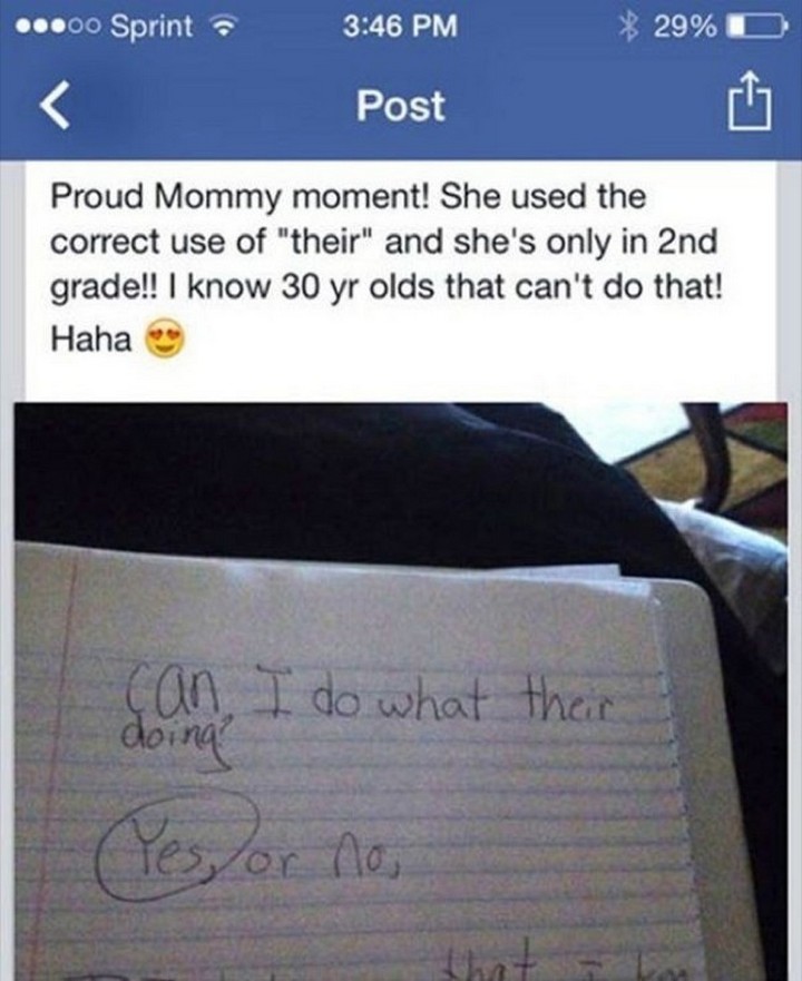 21 Funny Spelling Mistakes - "Proud mommy moment! She used the correct use of 'their' and she's only in 2nd grade!! I know 30 yr olds that can't do that! Haha. Can I do what their doing?"