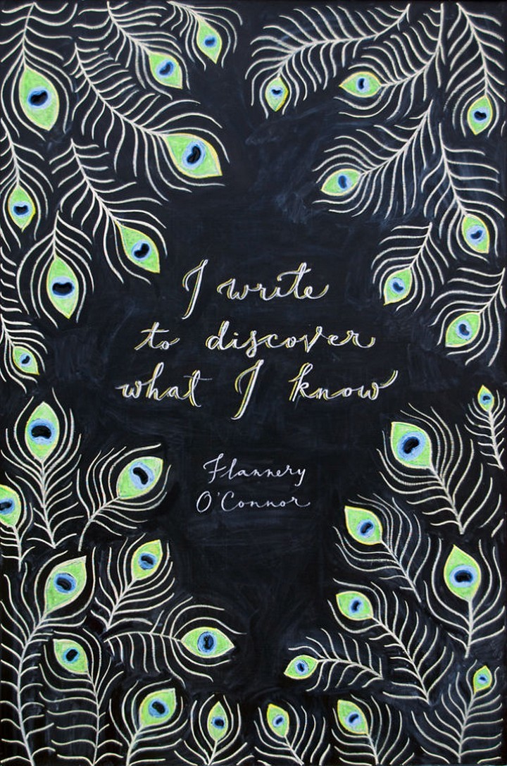 "I write to discover what I know." - Flannery O'Connor