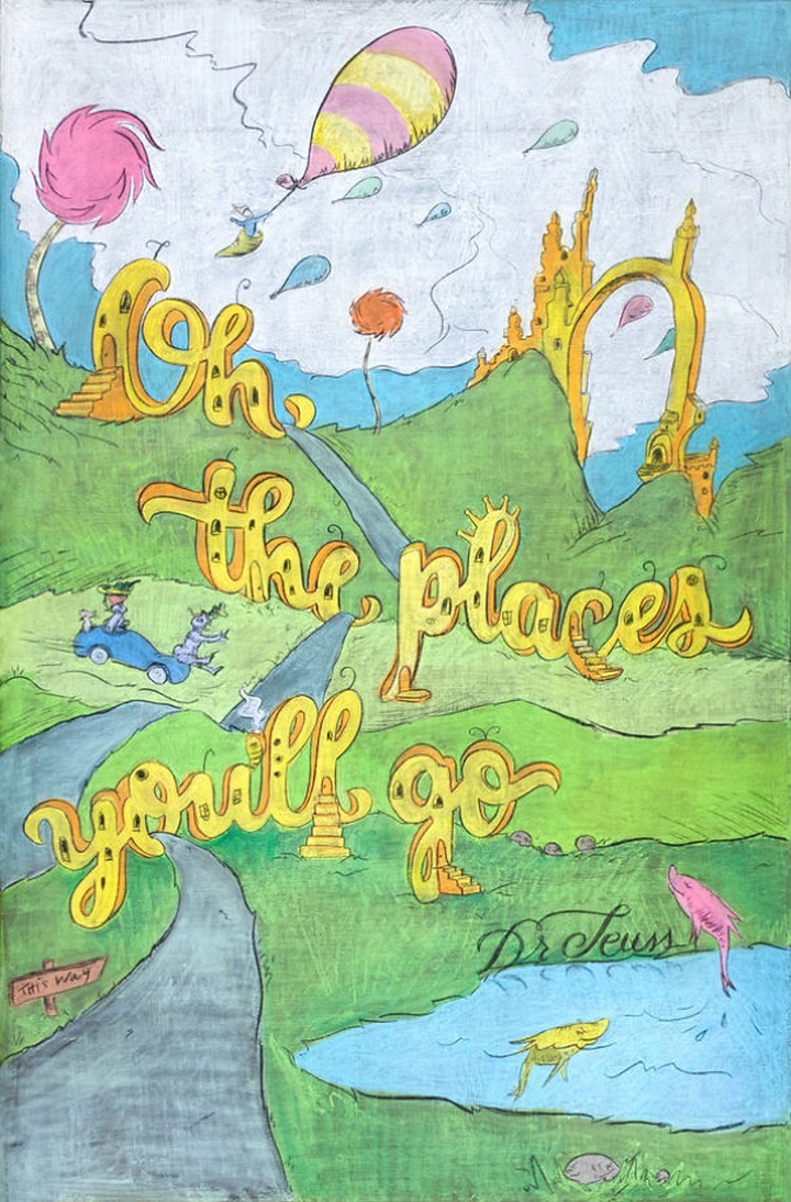 "Oh, the places you'll go." - Dr. Seuss