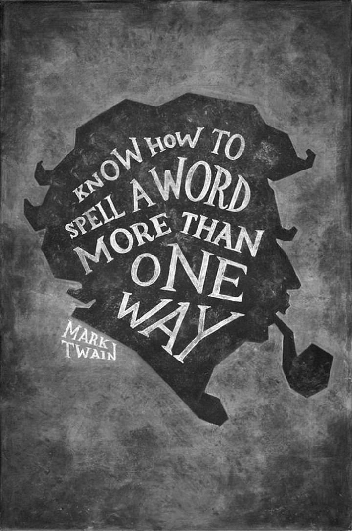 "Know how to spell a word more than one way." - Mark Twain