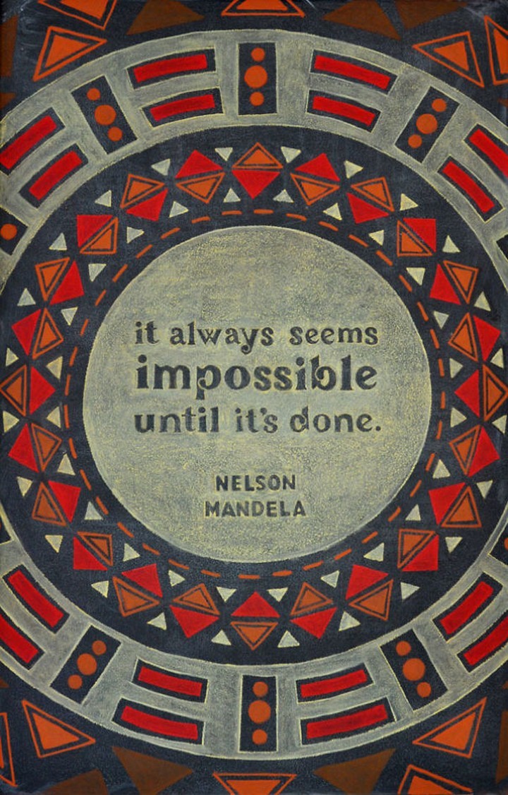 "It always seems impossible until it's done." - Nelson Mandela