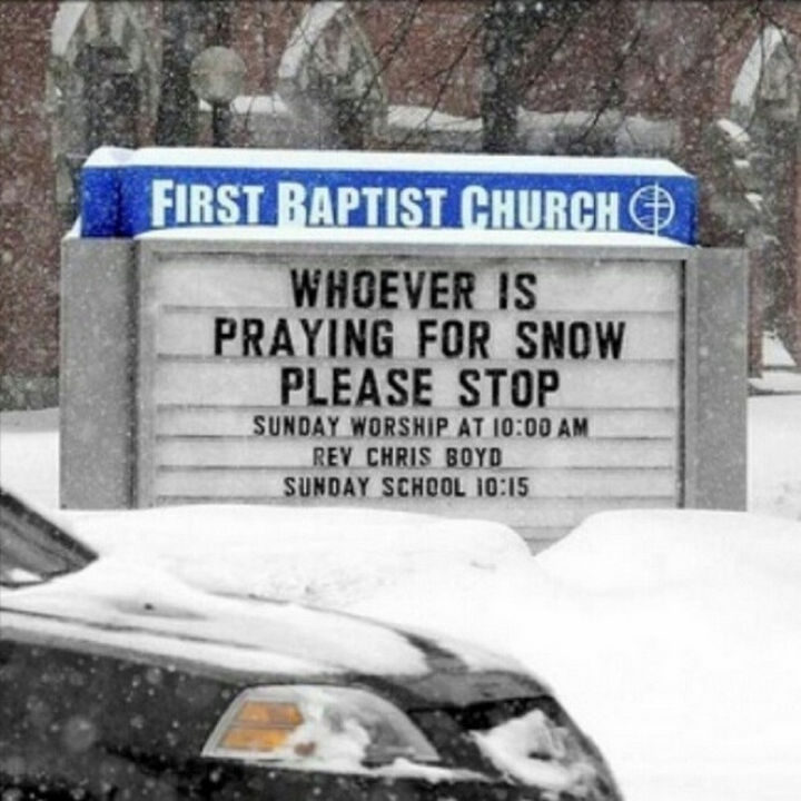45 Funny Church Signs - Whoever is praying for snow, please stop.
