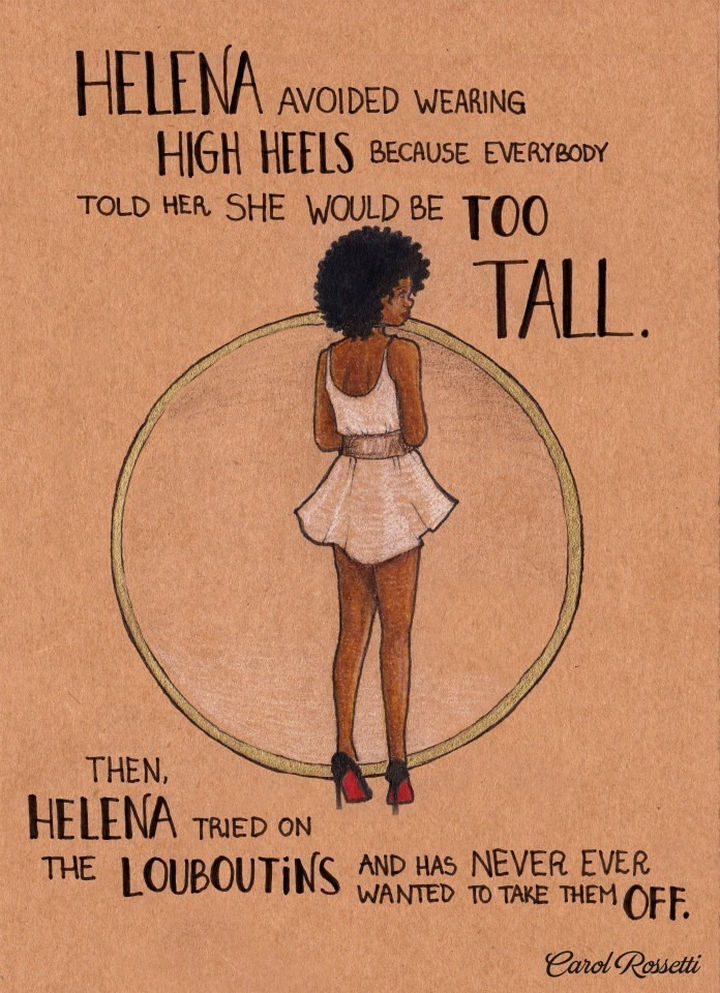 Inspiring Drawings by Brazilian Artist Carol Rossetti - "Helena avoided wearing high heels because everybody told her she would be too tall. Then, Helena tried on the Louboutins and has never wanted to take them off."