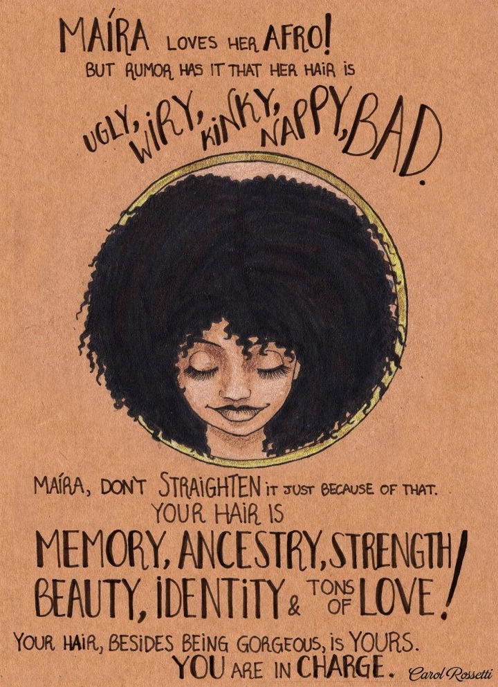 Inspiring Drawings by Brazilian Artist Carol Rossetti - "Maira loves her afro! But rumor has it that her hair is ugly, wiry, kinky, nappy, bad. Maira, don't straighten it just because of that. Your hair is memory, ancestry, strength, beauty, identity & tons of love! Your hair, besides being gorgeous, is yours. You are in charge."