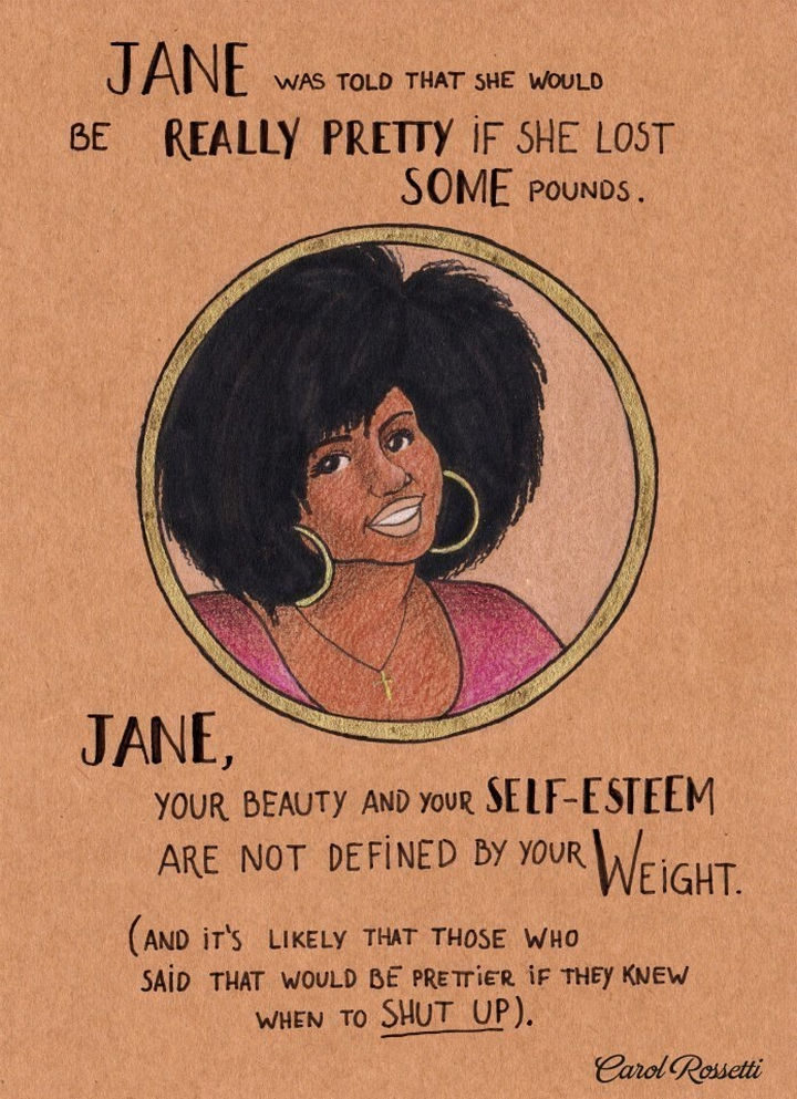 Inspiring Drawings by Brazilian Artist Carol Rossetti - "Jane was told that she would be really pretty if she lost some pounds. Jane, your beauty and your self-esteem are not defined by your weight. (And it's likely that those who said that would be prettier if they knew when to SHUT UP.)"