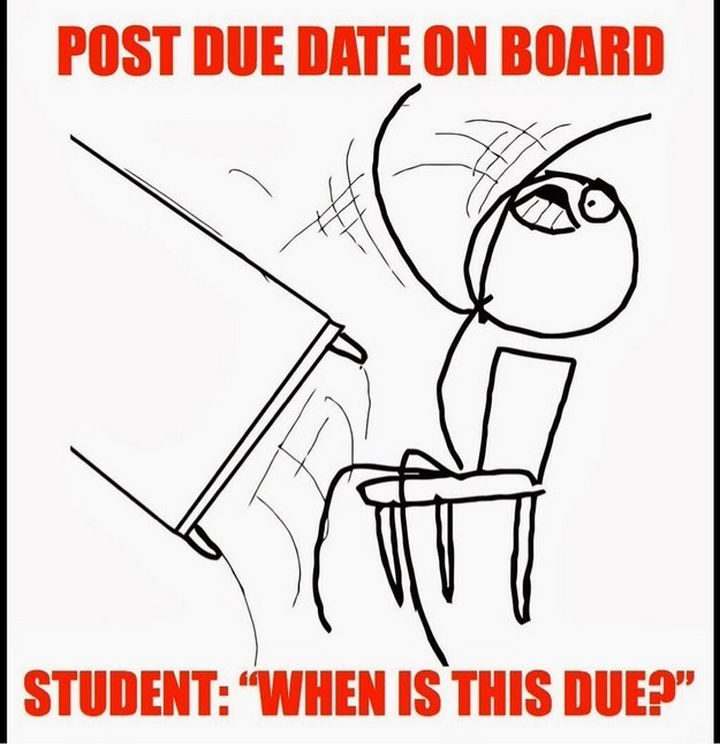 31 Back To School Memes - "Post due date on board. Student: 'When is this due?'"