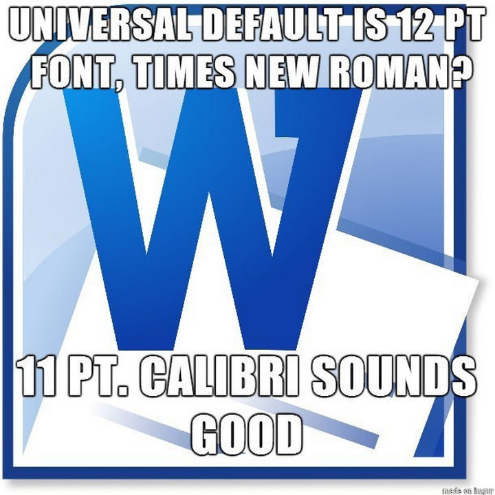 31 Back To School Memes - "Universal default is 12pt. font, times new roman? 11pt. Calibri sounds good."