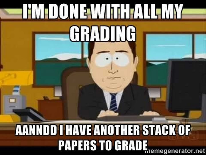31 Back To School Memes - "I'm done with all my grading and I have another stack of papers to grade."
