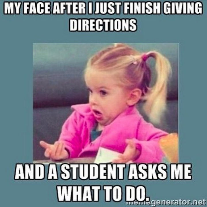 67 Funny Teacher Memes - "My face after I just finish giving directions and a student asks me what to do."