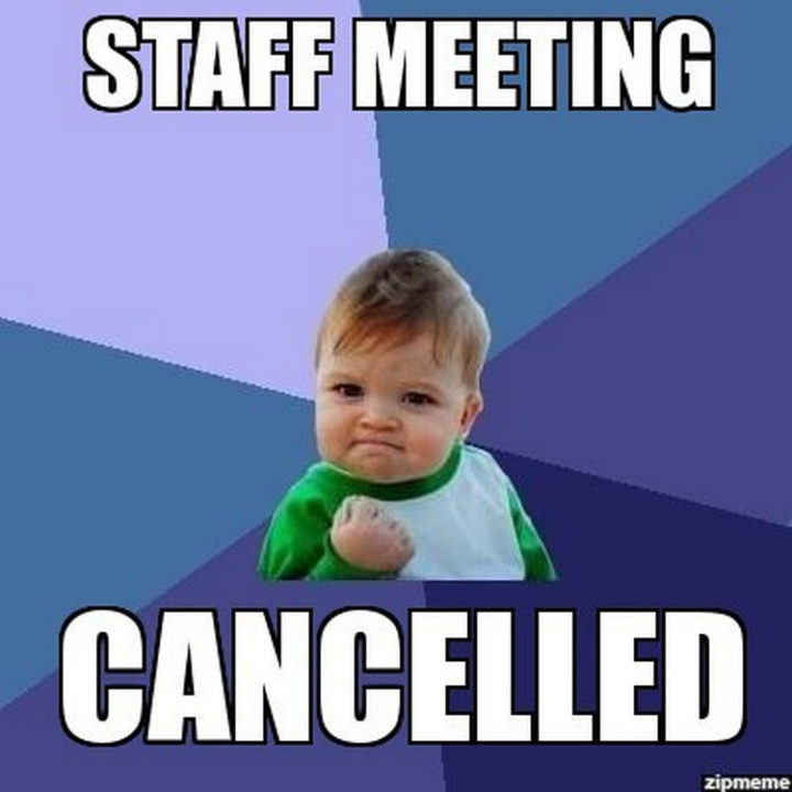 67 Funny Teacher Memes - "Staff meeting canceled."