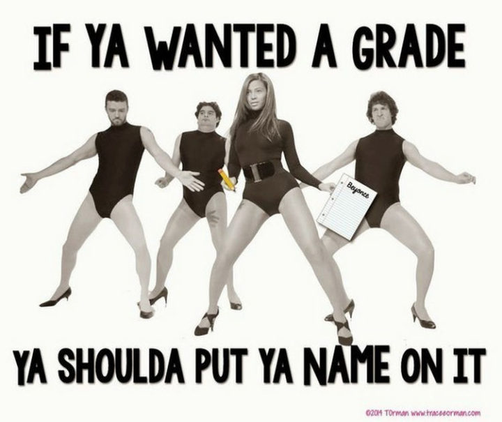 "If ya wanted a grade, ya shoulda put ya name on it."