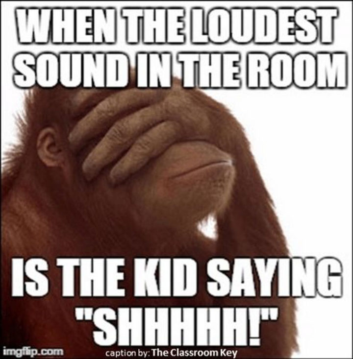 "When the loudest sound in the room is the kid saying "SHHHHH!""