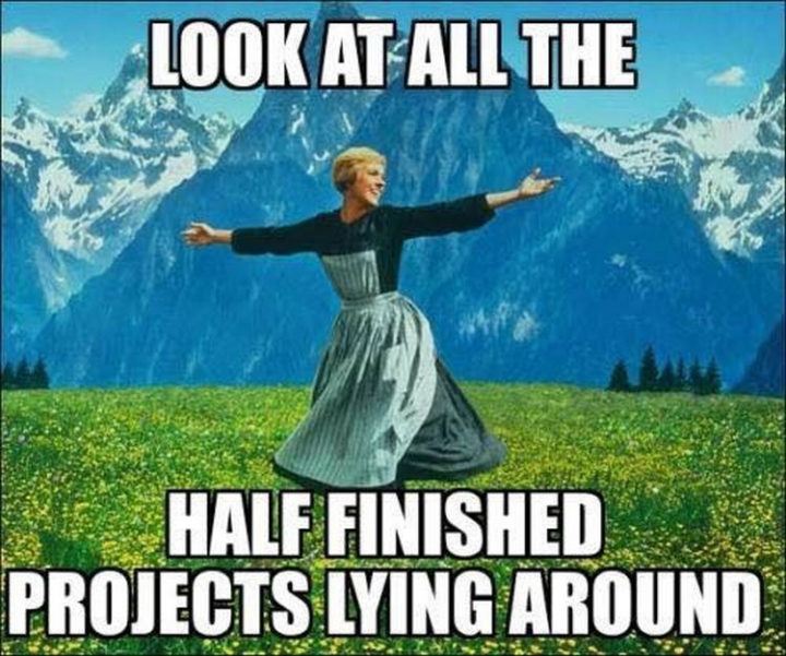 "Look at all the half-finished projects lying around."