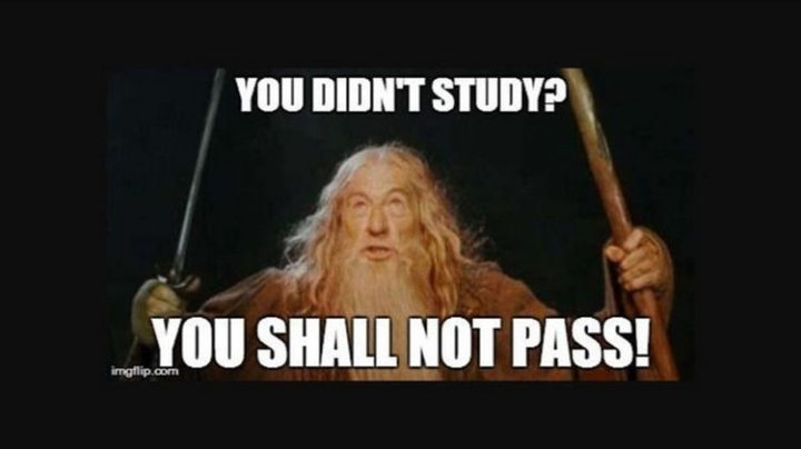 "You didn't study? You shall not pass!"