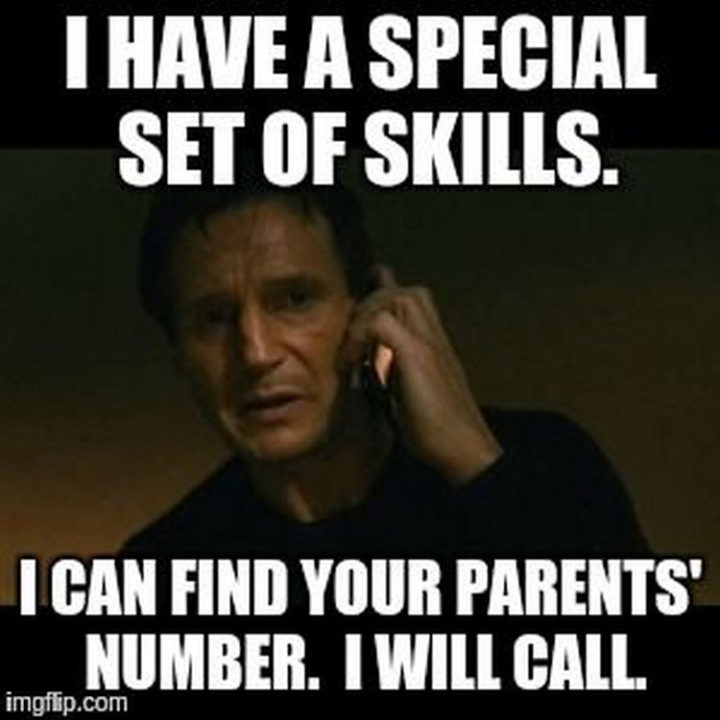 "I have a special set of skills. I can find your parents' number. I will call."