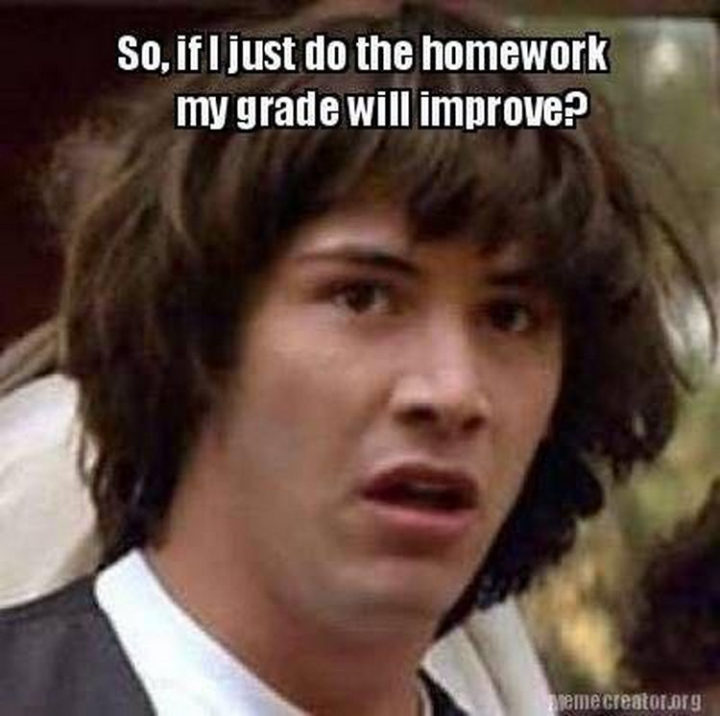 "So, if I just do the homework my grade will improve?"