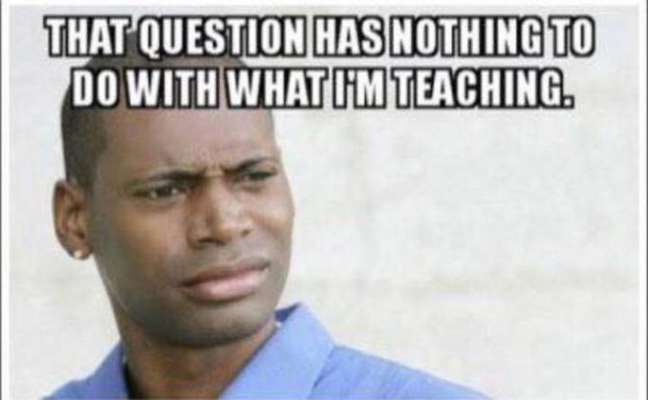 "That question has nothing to do with what I'm teaching."