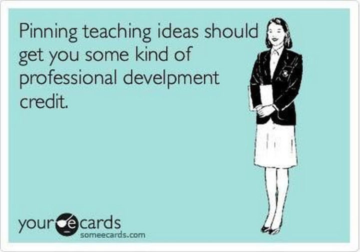 "Pinning teaching ideas should get you some kind of professional development credit."