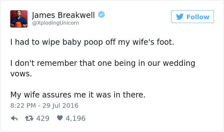 "I had to wipe baby poop off my wife's foot. I don't remember that one being in our wedding vows. My wife assures me it was in there."