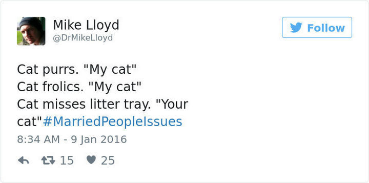 "Cat purrs. 'My cat'. Cat frolics. 'My cat'. Cat misses litter tray. 'Your cat'. #MarriedPeopleIssues."