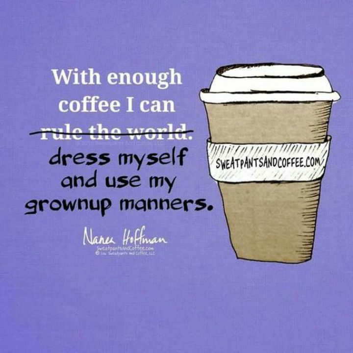 23 Funny Adult Quotes - "With enough coffee I can dress myself and use my grownup manners."