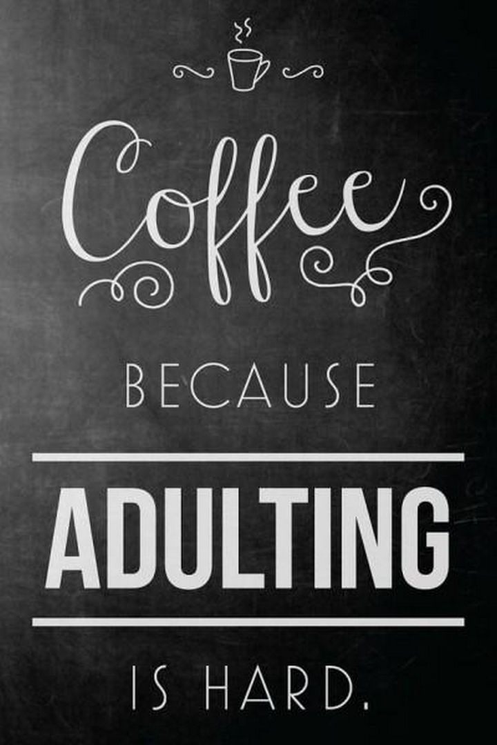 23 Funny Adult Quotes - "Coffee because adulting is hard."