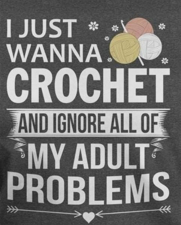 23 Funny Adult Quotes - "I just wanna crochet and ignore all of my adult problems."