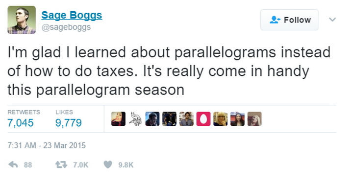 23 Funny Adult Quotes - "I'm glad I learned about parallelograms instead of how to do taxes. It's really come in handy this parallelogram season."