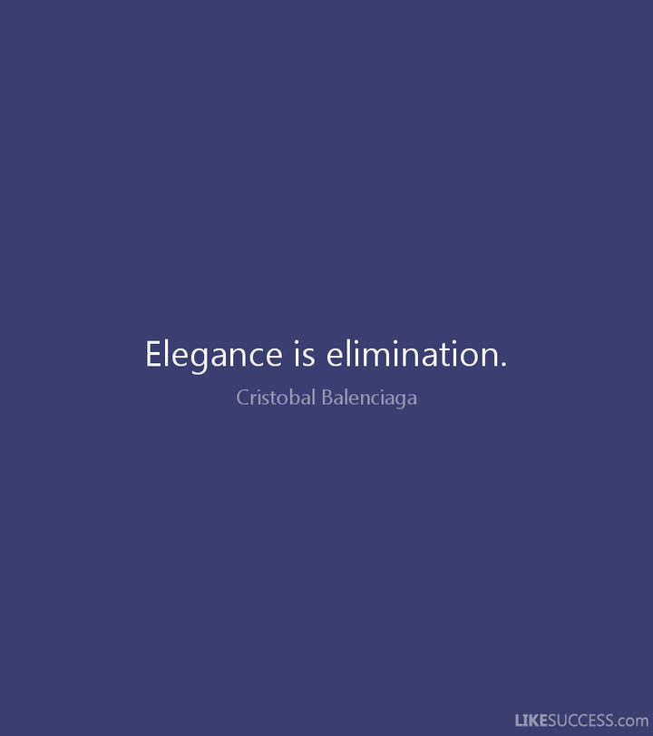 55 Inspiring Fashion Quotes - "Elegance is elimination." - Cristobal Balenciaga