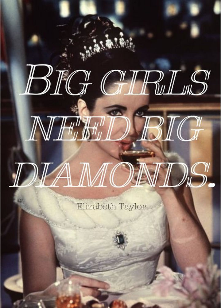55 Inspiring Fashion Quotes - "Big girls need big diamonds." - Elizabeth Taylor