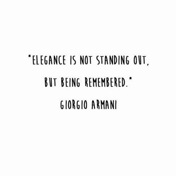 55 Inspiring Fashion Quotes - "Elegance is not standing out, but being remembered." - Giorgio Armani