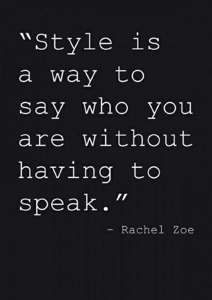 55 Inspiring Fashion Quotes - "Style is a way to say who you are without having to speak." - Rachel Zoe