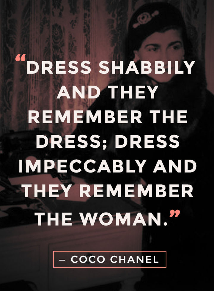 55 Inspiring Fashion Quotes - "Dress shabbily and they remember the dress; Dress impeccably and they remember the woman." - Coco Chanel