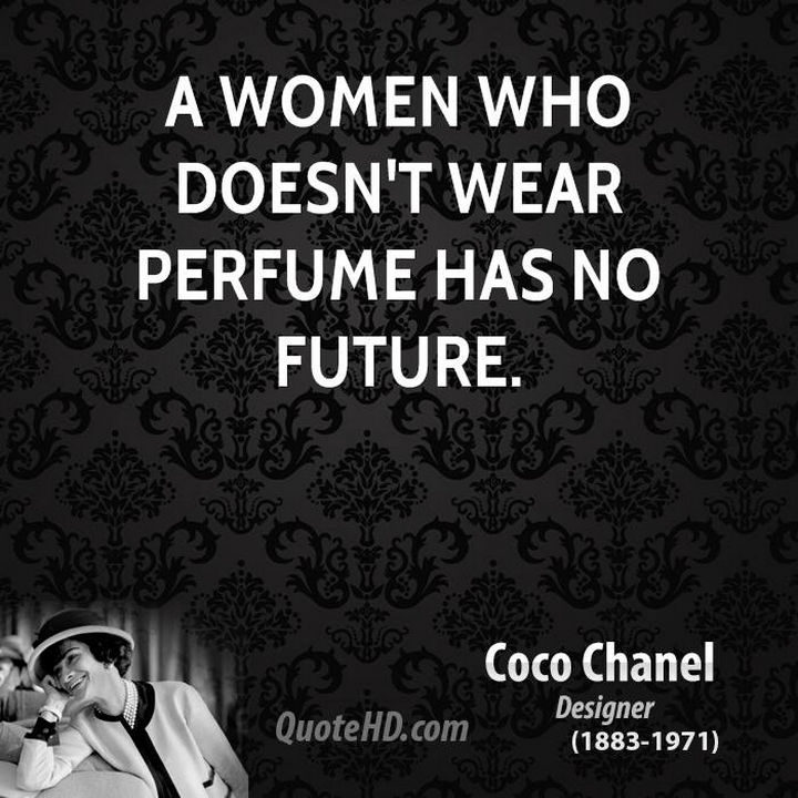 55 Inspiring Fashion Quotes - "A women who doesn't wear perfume has no future." - Coco Chanel