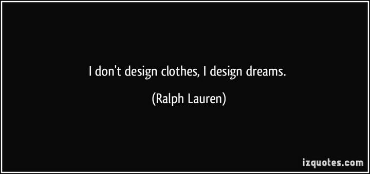 55 Inspiring Fashion Quotes - "I don't design clothes, I design dreams." - Ralph Lauren