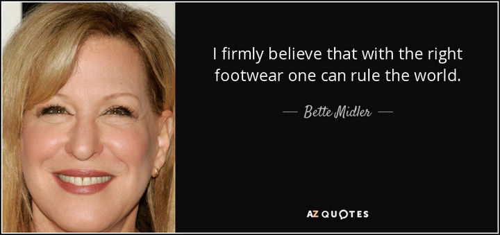55 Inspiring Fashion Quotes - "I firmly believe that with the right footwear, one can rule the world." - Bette Midler