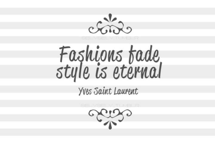"Fashions fade. Style is eternal." - Yves Saint Laurent