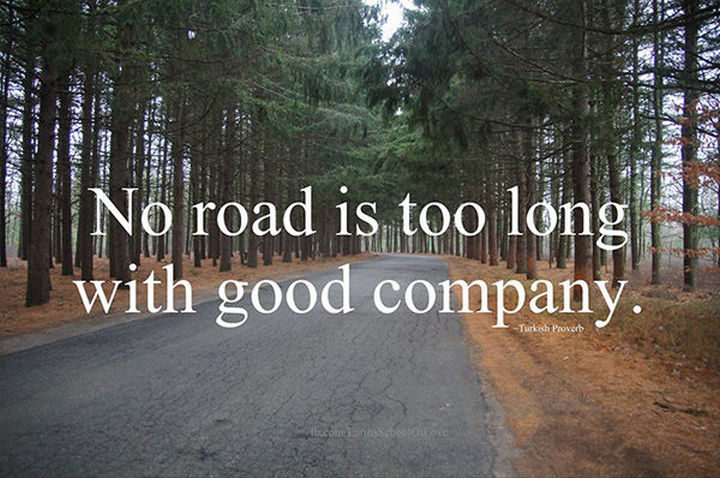 75 Amazing Relationship Quotes - "No road is long with good company." - Turkish Proverb