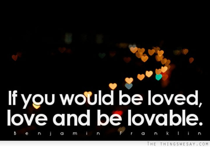 75 Amazing Relationship Quotes - "If you would be loved, love, and be loveable." - Benjamin Franklin