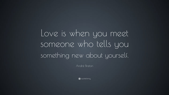 75 Amazing Relationship Quotes - "Love is when you meet someone who tells you something new about yourself." - Andre Breton