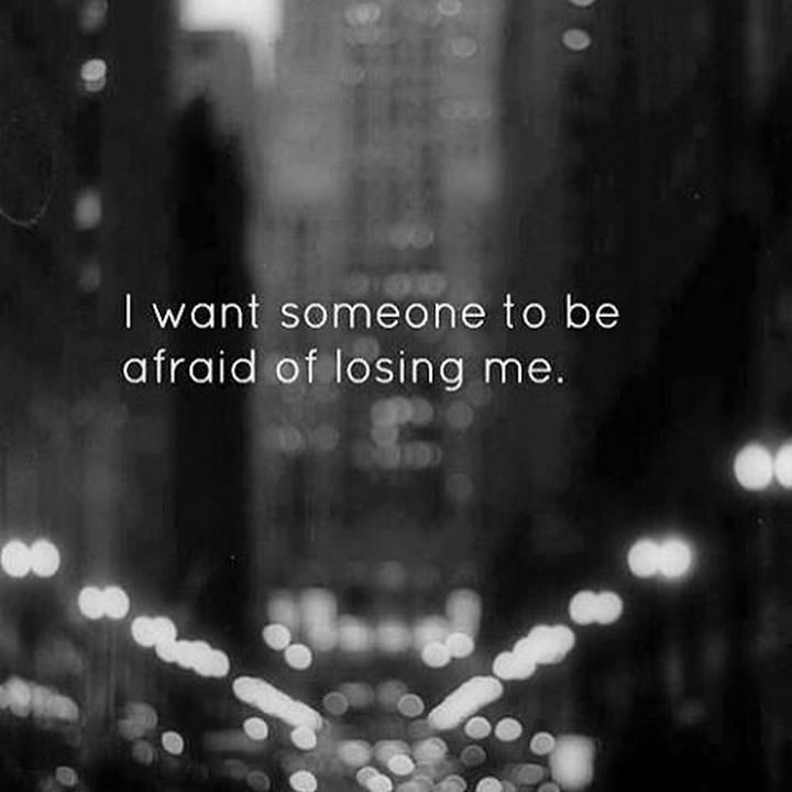 "I want someone to be afraid of losing me."