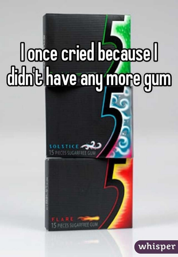17 People Who Have Life All Figured Out - "I once cried because I didn't have any more gum."