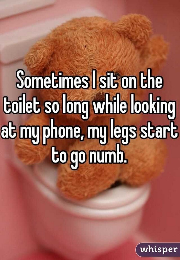 17 People Who Have Life All Figured Out - "Sometimes I sit on the toilet so long while looking at my phone, my legs start to go numb."